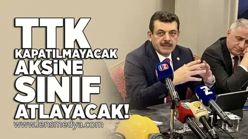 TTK Kapatılmayacak aksine sınıf atlayacak!