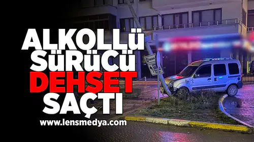 Alkollü sürücü dehşet saçtı!