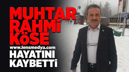 Muhtar Rahmi Köse hayatını kaybetti!