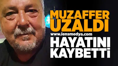 Muzaffer Uzaldı hayatını kaybetti