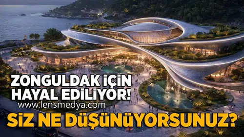 Zonguldak için hayal ediliyor!
