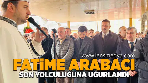 Fatime Arabacı son yolculuğuna uğurlandı!
