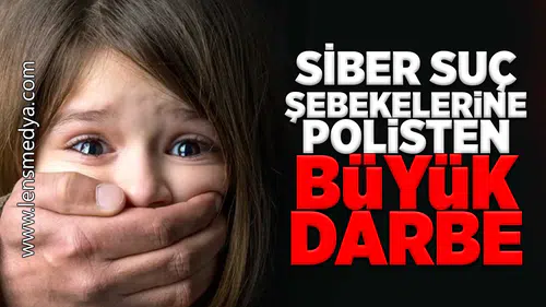 Siber suç şebekelerine polisten büyük darbe!