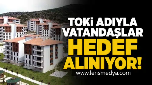 TOKİ adıyla vatandaşlar hedef alınıyor!