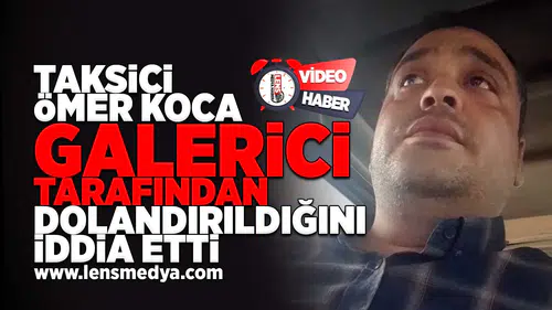 Taksici Ömer Koca galerici tarafından dolandırıldığını iddia etti!