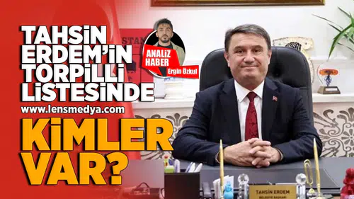 Tahsin Erdem'in torpilli listesinde kimler var!