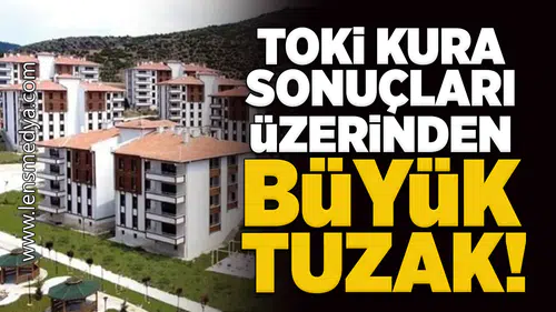 TOKİ kura sonuçları üzerinden büyük tuzak!