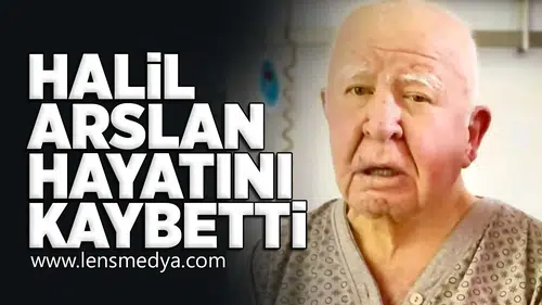 Halil Arslan hayatını kaybetti!
