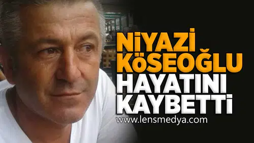 Niyazi Köseoğlu hayatını kaybetti!