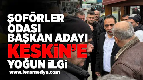 Şoförler Odası Başkan Adayı Keskin'e yoğun ilgi!