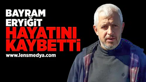 Bayram Eryiğit hayatını kaybetti!