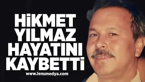Hikmet Yılmaz hayatını kaybetti!