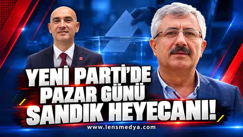 YENİ PARTİ’DE PAZAR GÜNÜ SANDIK HEYECANI!