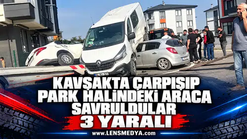 Kavşakta çarpışıp park halindeki araca savruldular: 3 yaralı