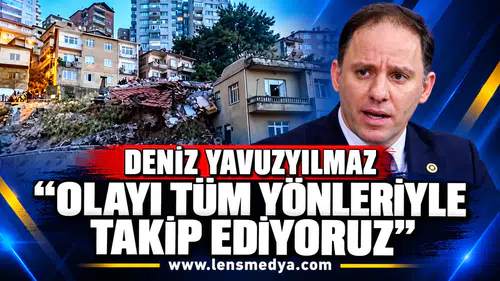 DENİZ YAVUZYILMAZ: “OLAYI TÜM YÖNLERİYLE TAKİP EDİYORUZ”