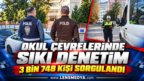 OKUL ÇEVRELERİNDE SIKI DENETİM: 3 BİN 748 KİŞİ SORGULANDI