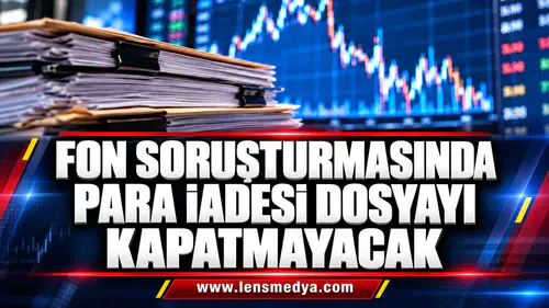 FON SORUŞTURMASINDA PARA İADESİ DOSYAYI KAPATMAYACAK