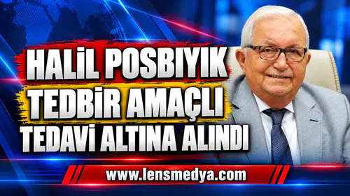 HALİL POSBIYIK TEDBİR AMAÇLI TEDAVİ ALTINA ALINDI