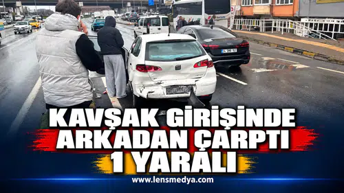 KAVŞAK GİRİŞİNDE ARKADAN ÇARPTI: 1 YARALI