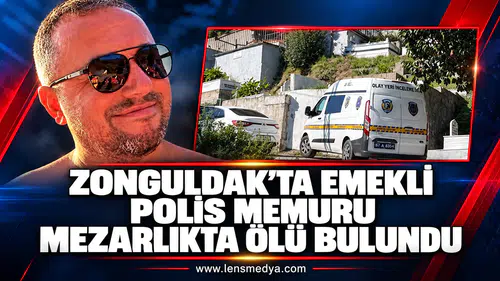 Zonguldak’ta emekli polis memuru mezarlıkta ölü bulundu