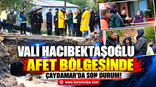 VALİ HACIBEKTAŞOĞLU AFET BÖLGESİNDE: ÇAYDAMAR’DA SON DURUMU İNCELEDİ