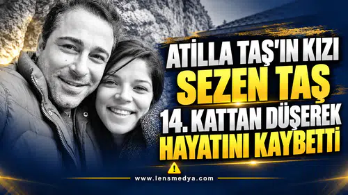 ATİLLA TAŞ’IN ACI KAYBI: KIZI SEZEN TAŞ HAYATINI KAYBETTİ