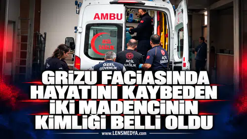 Grizu faciasında hayatını kaybeden iki madencinin kimlikleri belli oldu