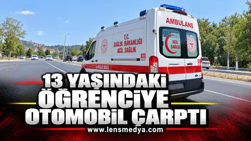 13 YAŞINDAKİ ÖĞRENCİYE OTOMOBİL ÇARPTI