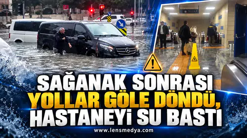 SAĞANAK SONRASI YOLLAR GÖLE DÖNDÜ, HASTANEYİ SU BASTI