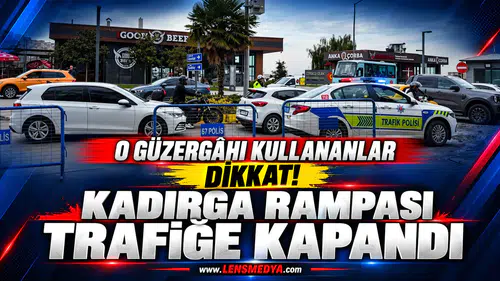 O GÜZERGÂHI KULLANANLAR DİKKAT! KADIRGA RAMPASI TRAFİĞE KAPANDI