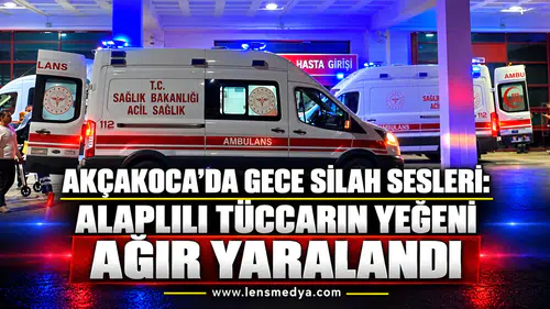 AKÇAKOCA’DA GECE SİLAH SESLERİ: ALAPLILI TÜCCARIN YEĞENİ AĞIR YARALANDI