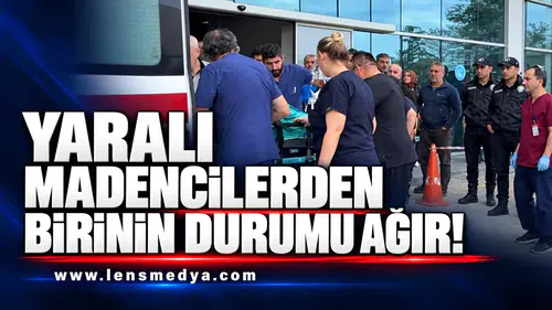 Yaralı madencilerden birinin durumu ağır!