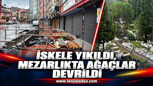 İSKELE YIKILDI, MEZARLIKTA AĞAÇLAR DEVRİLDİ