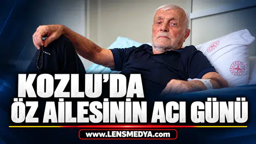 KOZLU’DA ÖZ AİLESİNİN ACI GÜNÜ