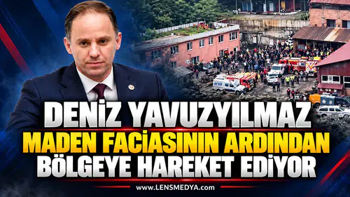 DENİZ YAVUZYILMAZ MADEN FACİASININ ARDINDAN BÖLGEYE HAREKET EDİYOR