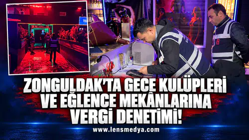 ZONGULDAK'TA GECE KULÜPLERİ VE EĞLENCE MEKÂNLARINA VERGİ DENETİMİ!