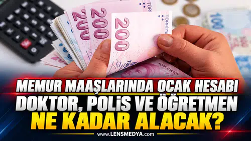 MEMUR MAAŞLARINDA OCAK HESABI: DOKTOR, POLİS VE ÖĞRETMEN NE KADAR ALACAK?