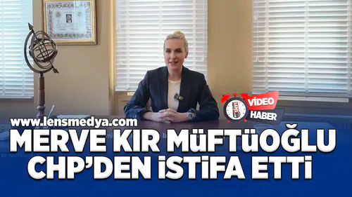 Merve Kır Müftüoğlu CHP'den istifa etti!