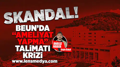 BEUN'da "Ameliyat Yapma" talimatı krizi!