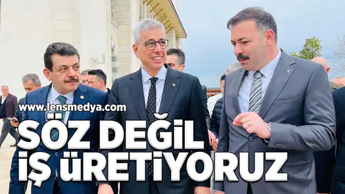 Söz değil iş üretiyoruz!