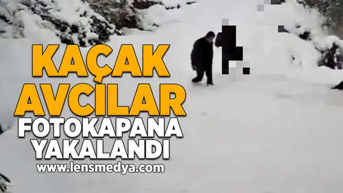 Kaçak avcılar fotokapana yakalandı!