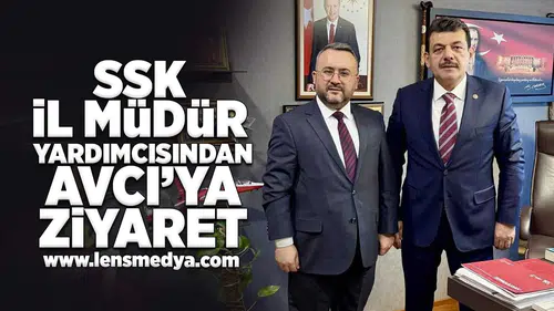 SSK İl Müdür Yardımcısından Avcı'ya ziyaret!