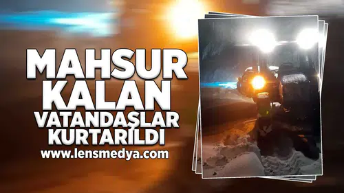 Mahsur kalan vatandaşlar kurtarıldı!