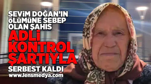 Sevim Doğan'ın ölümüne sebebiyet veren şahıs serbest kaldı!