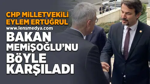 CHP Milletvekili Ertuğrul Bakan Memişoğlu'nu böyle karşıladı!