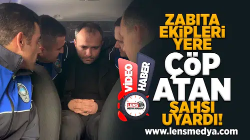 Yere çöp atan şahıs zabıta ekipleri tarafından kibarca uyarıldı!