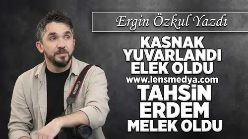 Kasnak yuvarlandı elek oldu, Tahsin Erdem melek oldu!