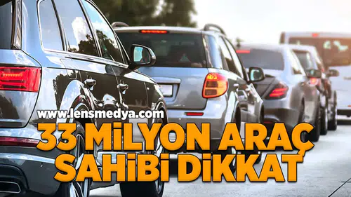 33 Milyon araç sahibi dikkat!