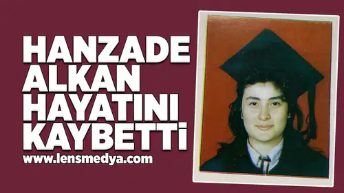 Hanzade Alkan hayatını kaybetti!