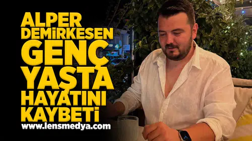 Alper Demirkesen genç yaşta hayatını kaybetti!